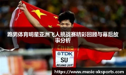 跑男体育明星亚洲飞人挑战赛精彩回顾与幕后故事分析