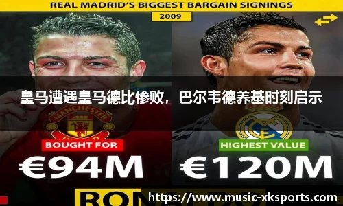 皇马遭遇皇马德比惨败，巴尔韦德养基时刻启示