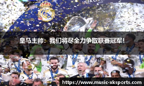 皇马主帅：我们将尽全力争取联赛冠军！