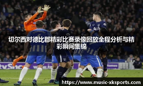 切尔西对德比郡精彩比赛录像回放全程分析与精彩瞬间集锦